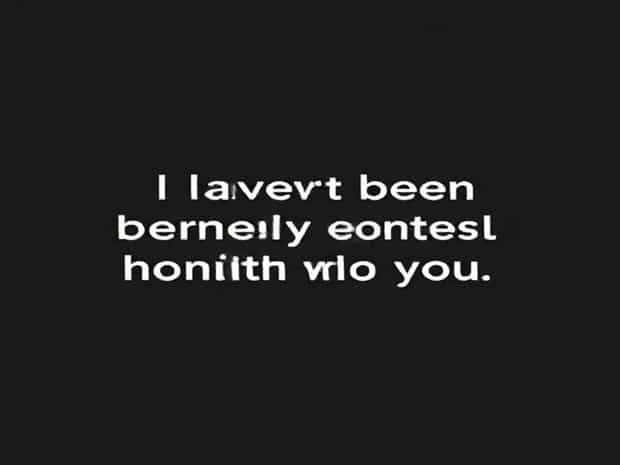I Haven'T Been Entirely Honest With You