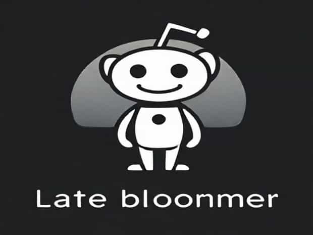 I Was A Late Bloomer Reddit