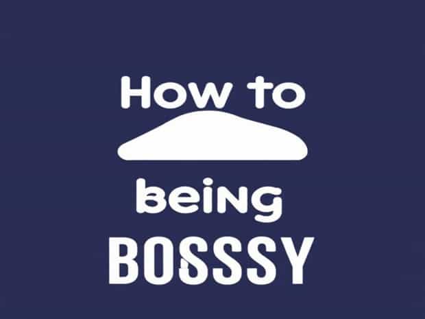 How To Stop Being Bossy