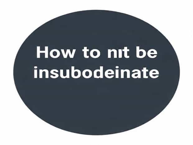 How To Not Be Insubordinate
