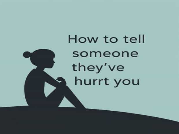 How To Tell Someone They'Ve Hurt You