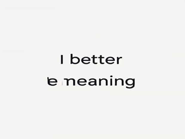 I Better Be Meaning