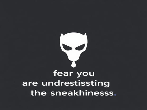I Fear You Are Underestimating The Sneakiness