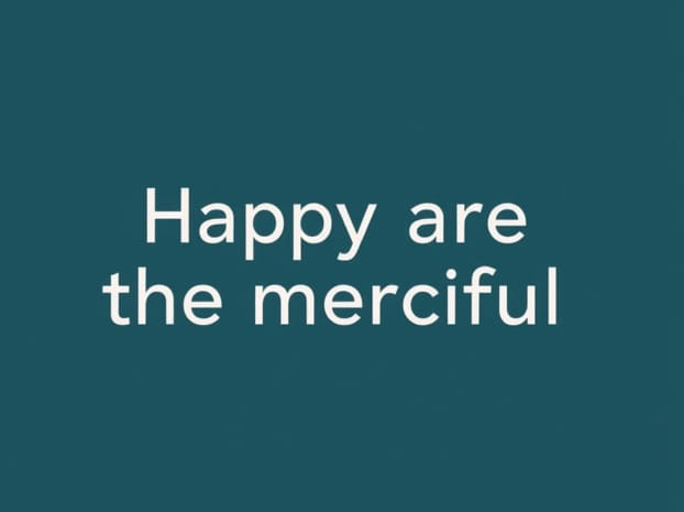Happy Are The Merciful