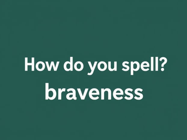 How Do You Spell Braveness