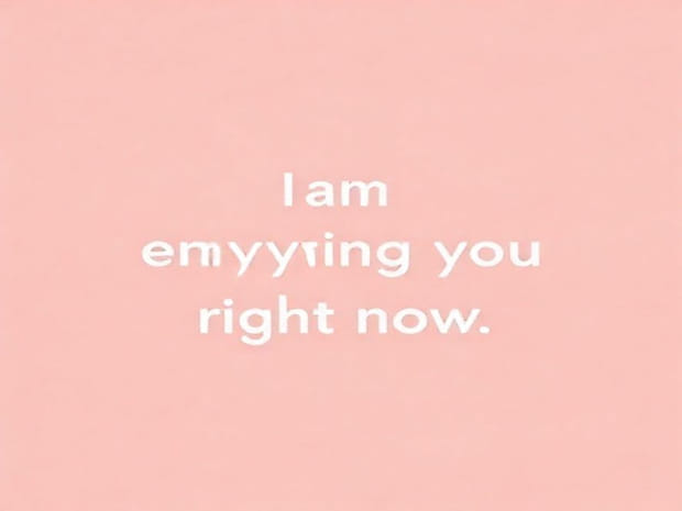 I Am Envying You Right Now