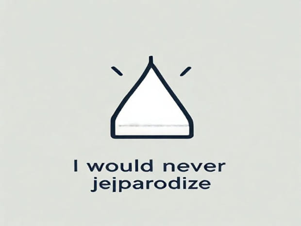 I Would Never Jeopardize