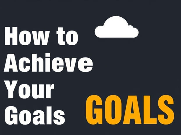 How To Achieve Your Goals