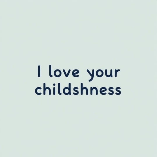 I Love Your Childishness