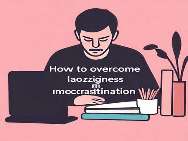 How To Overcome Laziness And Procrastination