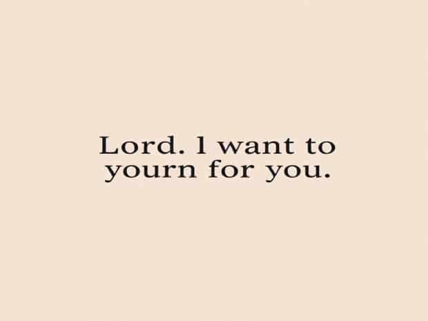 Lord I Want To Yearn For You