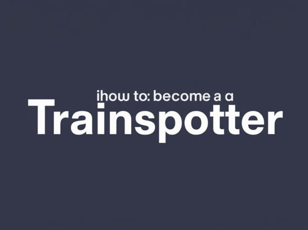 How To Become A Trainspotter